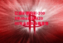 亿盛彩票购彩-2008年nba火箭队2008年火箭队比赛录像